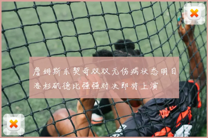 詹姆斯东契奇双双无伤病状态明日洛杉矶德比强强对决即将上演