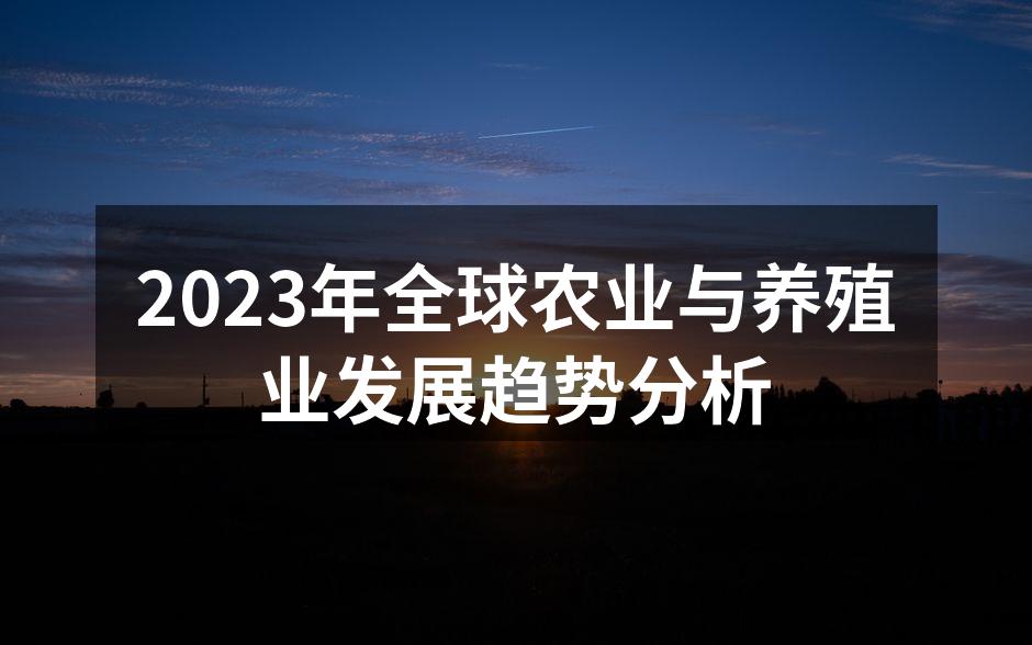 2023年全球农业与养殖业发展趋势分析