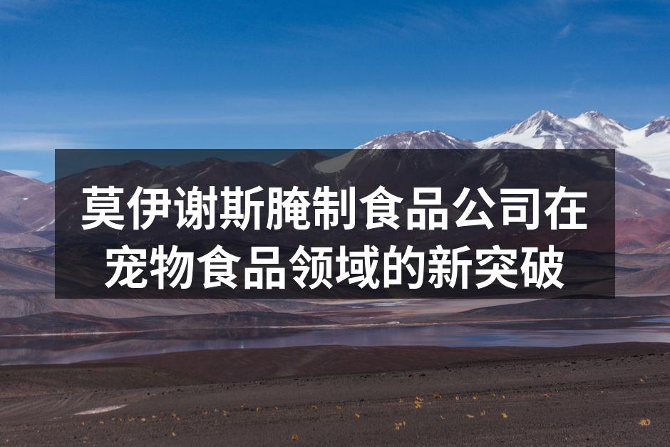 莫伊谢斯腌制食品公司在宠物食品领域的新突破